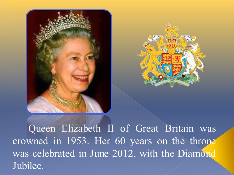 Queen Elizabeth II of Great Britain was crowned in 1953. Her 60 years on